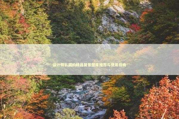 设计师私藏的精品背景图库推荐与使用指南 设计师私藏的精品背景图库推荐与使用指南 IT技术
